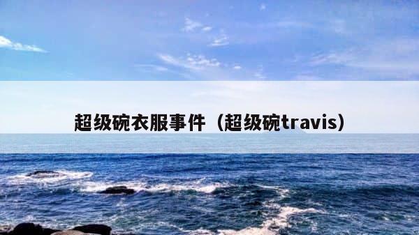 超级碗衣服事件（超级碗travis） 第1张