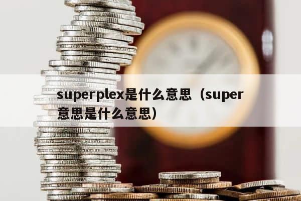 superplex是什么意思（super意思是什么意思） 第1张