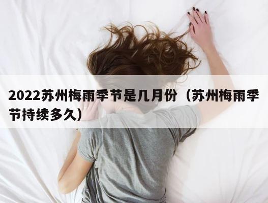 2022苏州梅雨季节是几月份（苏州梅雨季节持续多久） 第1张
