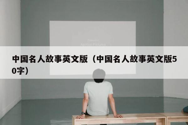 中国名人故事英文版（中国名人故事英文版50字） 第1张