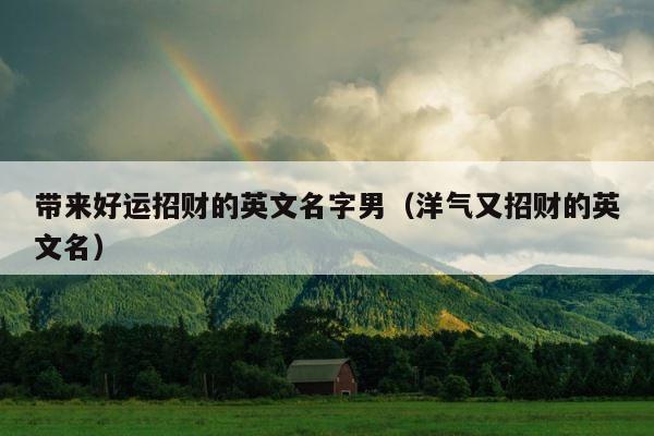带来好运招财的英文名字男（洋气又招财的英文名） 第1张