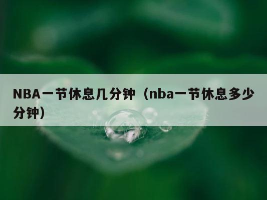 NBA一节休息几分钟（nba一节休息多少分钟） 第1张