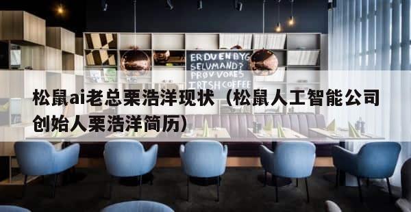 松鼠ai老总栗浩洋现状（松鼠人工智能公司创始人栗浩洋简历） 第1张