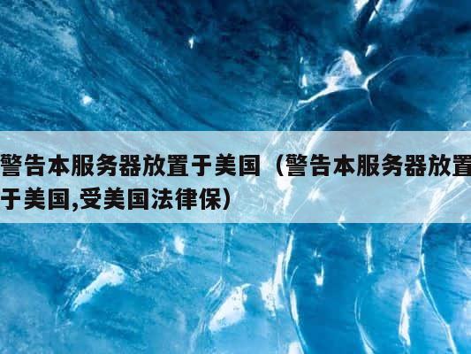 警告本服务器放置于美国（警告本服务器放置于美国,受美国法律保） 第1张
