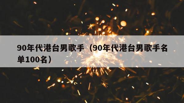 90年代港台男歌手（90年代港台男歌手名单100名） 第1张