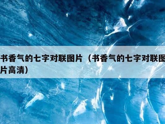 书香气的七字对联图片（书香气的七字对联图片高清） 第1张