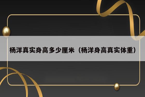 杨洋真实身高多少厘米（杨洋身高真实体重） 第1张