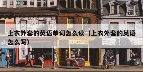 上衣外套的英语单词怎么读（上衣外套的英语怎么写） 第1张