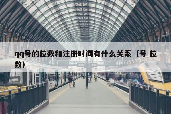 qq号的位数和注册时间有什么关系（号 位数） 第1张