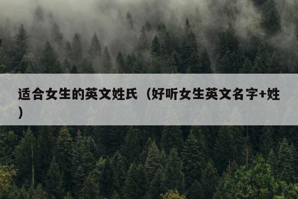 适合女生的英文姓氏（好听女生英文名字+姓） 第1张
