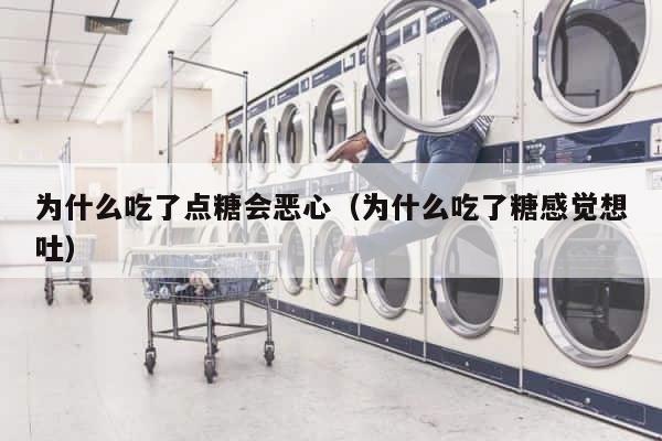 为什么吃了点糖会恶心（为什么吃了糖感觉想吐） 第1张