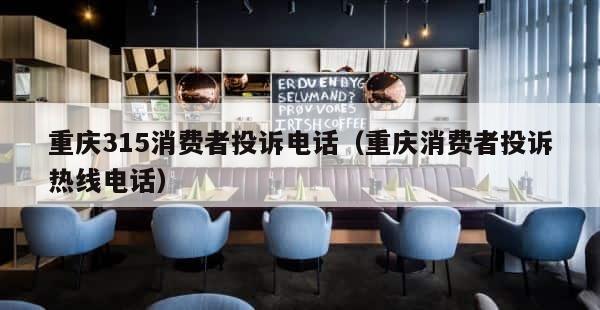 重庆315消费者投诉电话（重庆消费者投诉热线电话） 第1张