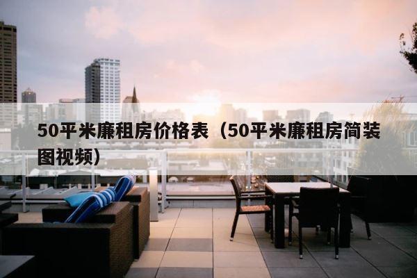 50平米廉租房价格表（50平米廉租房简装图视频） 第1张