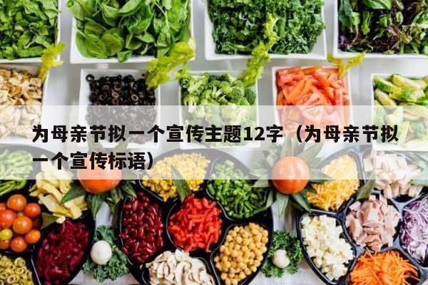 为母亲节拟一个宣传主题12字（为母亲节拟一个宣传标语） 第1张