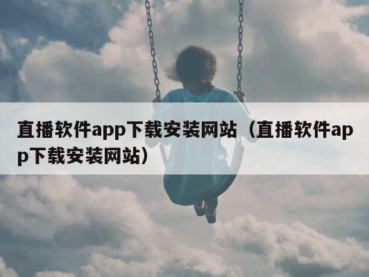直播软件app下载安装网站（直播软件app下载安装网站） 第1张