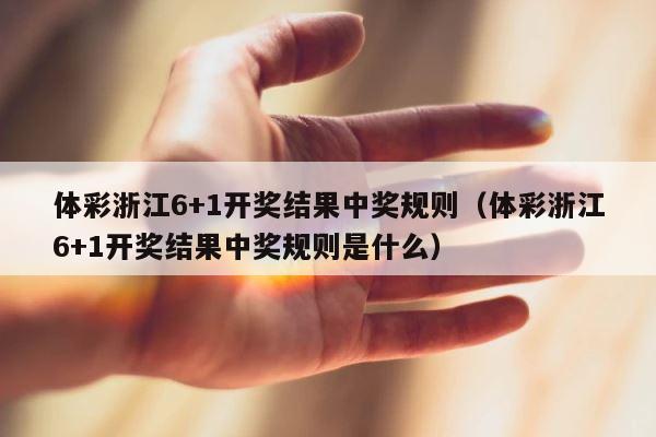 体彩浙江6+1开奖结果中奖规则（体彩浙江6+1开奖结果中奖规则是什么） 第1张