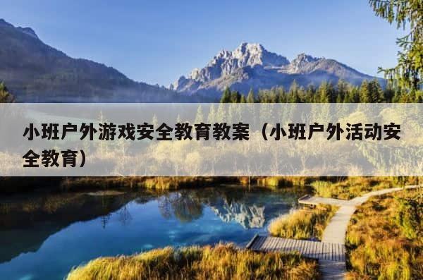 小班户外游戏安全教育教案（小班户外活动安全教育） 第1张