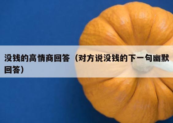 没钱的高情商回答（对方说没钱的下一句幽默回答） 第1张