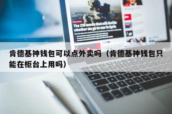 肯德基神钱包可以点外卖吗（肯德基神钱包只能在柜台上用吗） 第1张