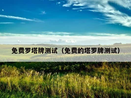 免费罗塔牌测试（免费的塔罗牌测试） 第1张