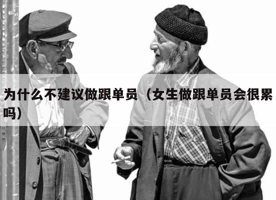 为什么不建议做跟单员（女生做跟单员会很累吗） 第1张