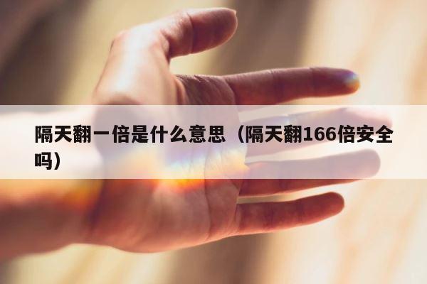 隔天翻一倍是什么意思（隔天翻166倍安全吗） 第1张