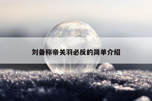刘备称帝关羽必反的简单介绍 第1张