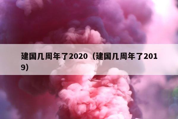 建国几周年了2020（建国几周年了2019） 第1张