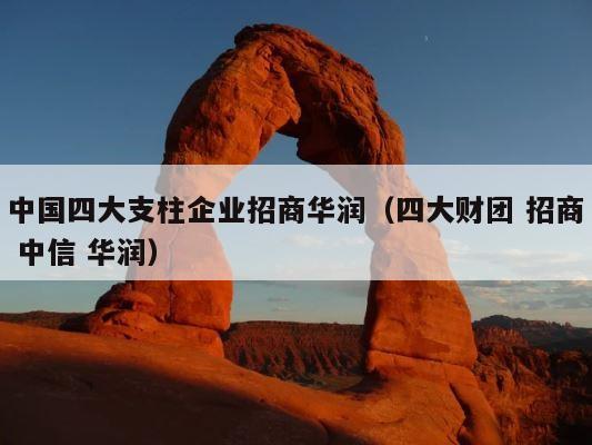 中国四大支柱企业招商华润（四大财团 招商 中信 华润） 第1张