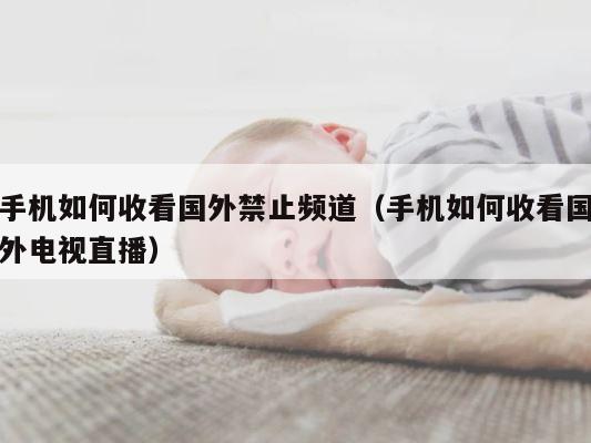 手机如何收看国外禁止频道（手机如何收看国外电视直播） 第1张