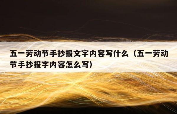 五一劳动节手抄报文字内容写什么（五一劳动节手抄报字内容怎么写） 第1张