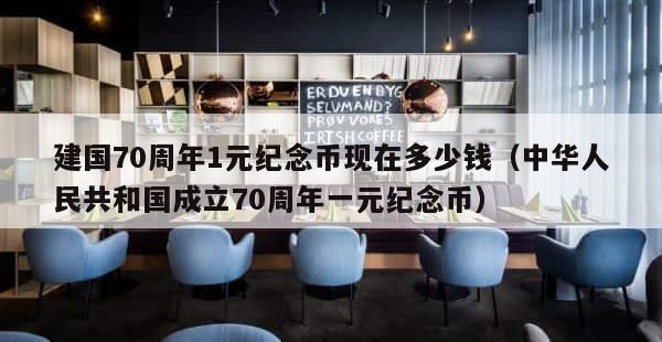 建国70周年1元纪念币现在多少钱（中华人民共和国成立70周年一元纪念币） 第1张