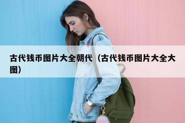古代钱币图片大全朝代（古代钱币图片大全大图） 第1张