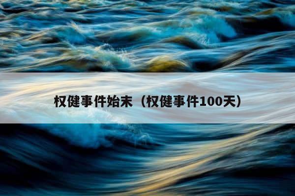 权健事件始末（权健事件100天） 第1张