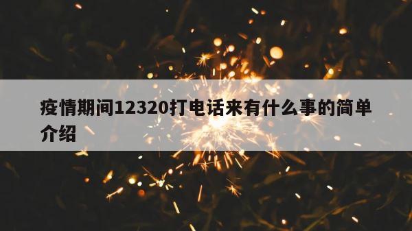 疫情期间12320打电话来有什么事的简单介绍 第1张