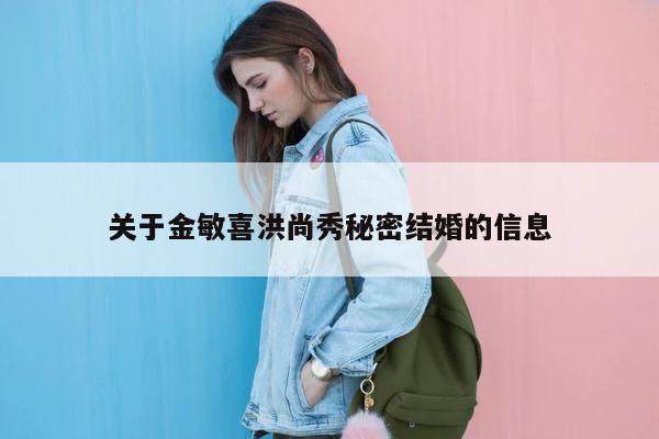 关于金敏喜洪尚秀秘密结婚的信息 第1张