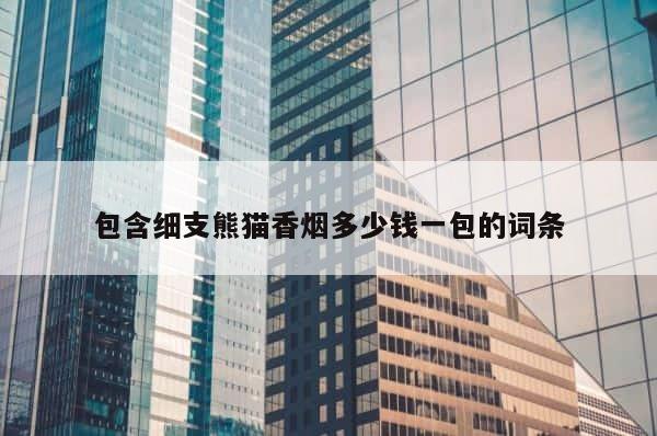 包含细支熊猫香烟多少钱一包的词条 第1张