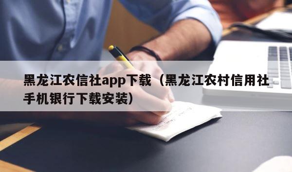 黑龙江农信社app下载（黑龙江农村信用社手机银行下载安装） 第1张