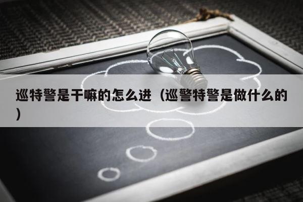 巡特警是干嘛的怎么进（巡警特警是做什么的） 第1张
