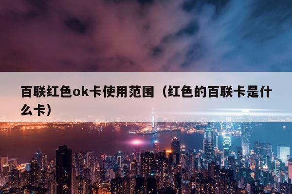 百联红色ok卡使用范围（红色的百联卡是什么卡） 第1张