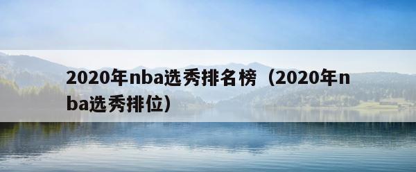 2020年nba选秀排名榜（2020年nba选秀排位） 第1张