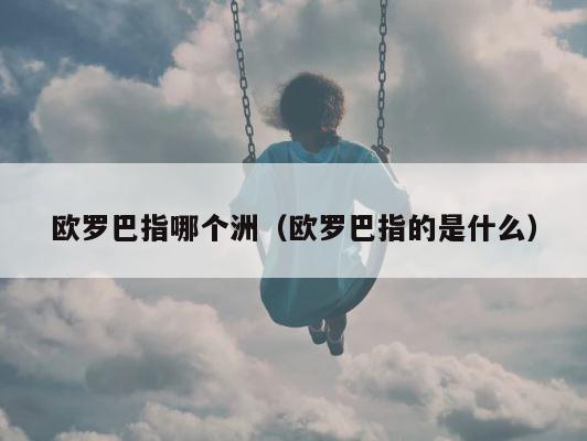 欧罗巴指哪个洲（欧罗巴指的是什么） 第1张