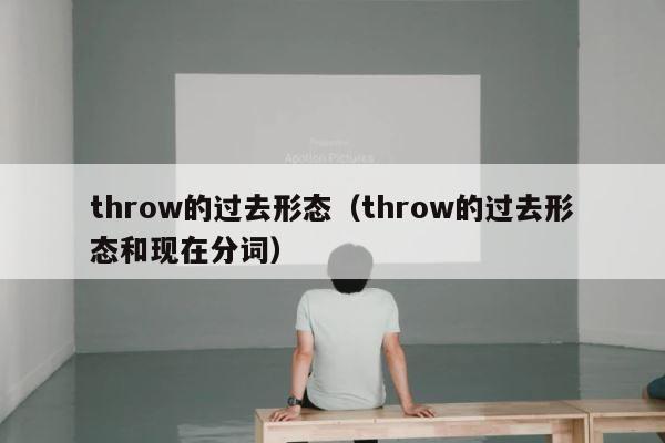 throw的过去形态（throw的过去形态和现在分词） 第1张