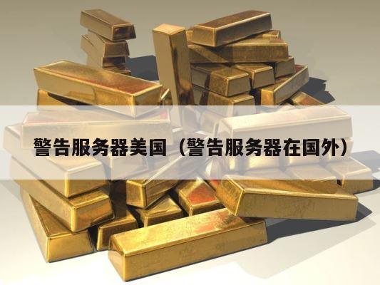 警告服务器美国（警告服务器在国外） 第1张