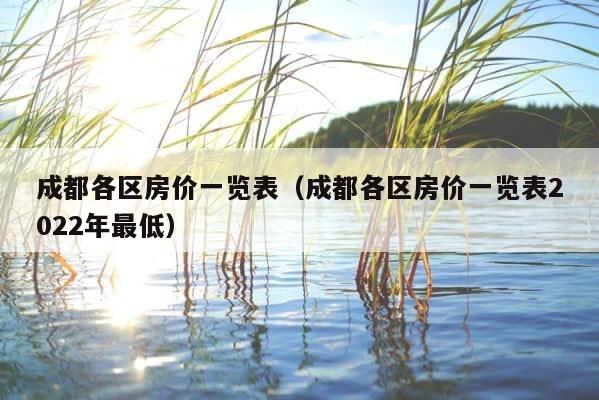 成都各区房价一览表（成都各区房价一览表2022年最低） 第1张