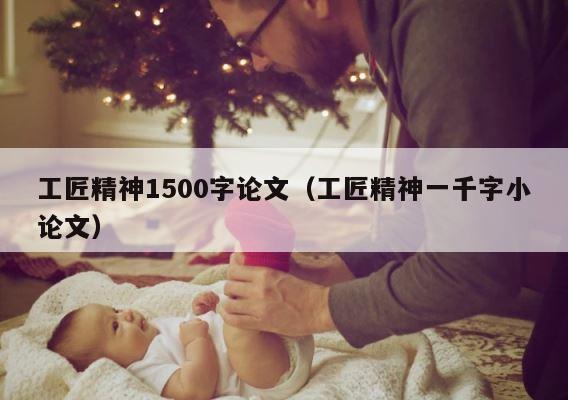 工匠精神1500字论文（工匠精神一千字小论文） 第1张