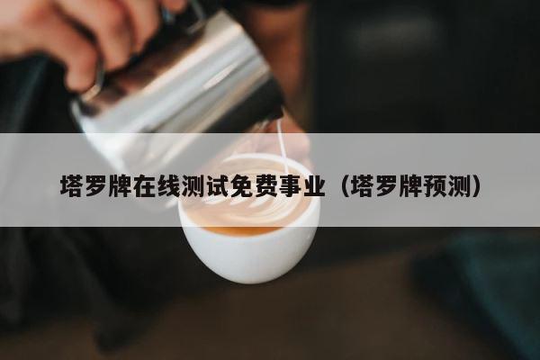 塔罗牌在线测试免费事业（塔罗牌预测） 第1张