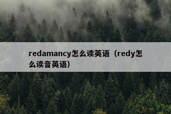 redamancy怎么读英语（redy怎么读音英语） 第1张