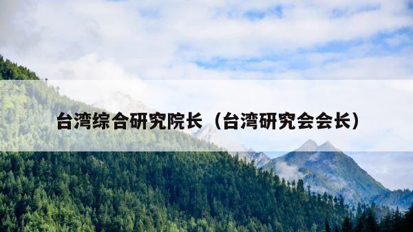 台湾综合研究院长（台湾研究会会长） 第1张