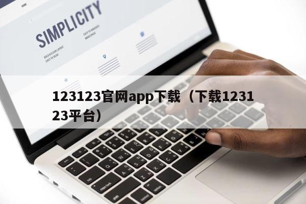 123123官网app下载（下载123123平台） 第1张